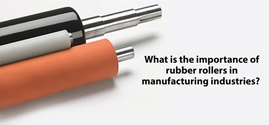 What is the importance of rubber rollers in manufacturing industries