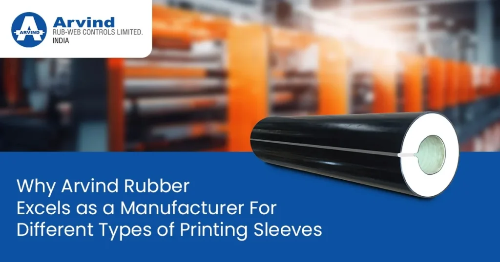 Why Arvind Rubber Excels as a Manufacturer For Different Types of Printing Sleeves